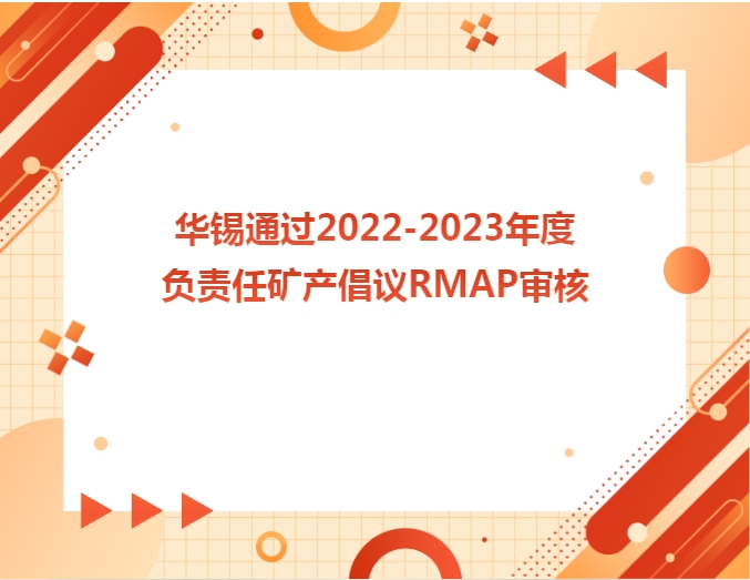 華錫通過2022-2023年度負責(zé)任礦產(chǎn)倡議RMAP審核